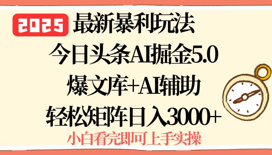 (15786期)2025年今日头条最新暴利玩法5.0,一键生成爆款,轻松实现矩阵日入3000+-K6源码网
