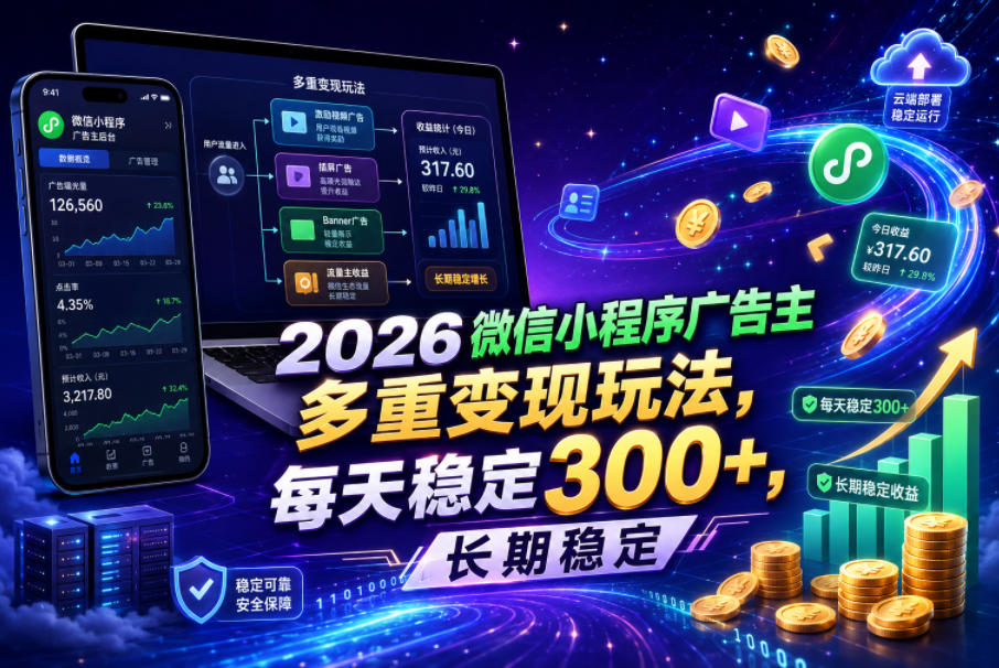 2026微信小程序广告主,多重变现玩法,每天稳定300+,长期稳定【揭秘】-K6源码网