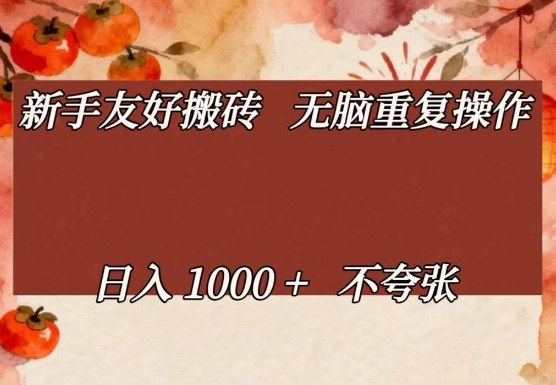 新手友好搬砖，无脑重复操作，日入1000+不夸张【揭秘】-K6源码网