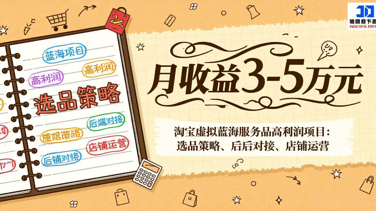 （17283期）淘宝虚拟蓝海服务品高利润项目：选品策略、后端对接、店铺运营，月收益可达3-5万元-K6源码网