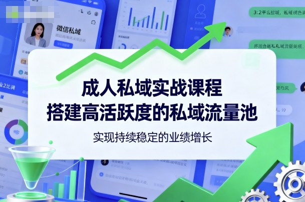 成人私域实战课程,搭建高活跃度的私域流量池,实现持续稳定的业绩增长-K6源码网