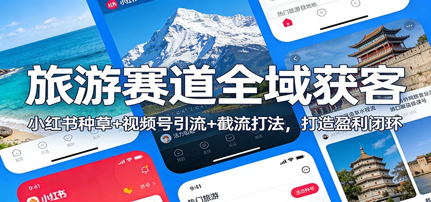 旅游赛道全域获客：小红书种草+视频号引流+截流打法，打造盈利闭环-K6源码网