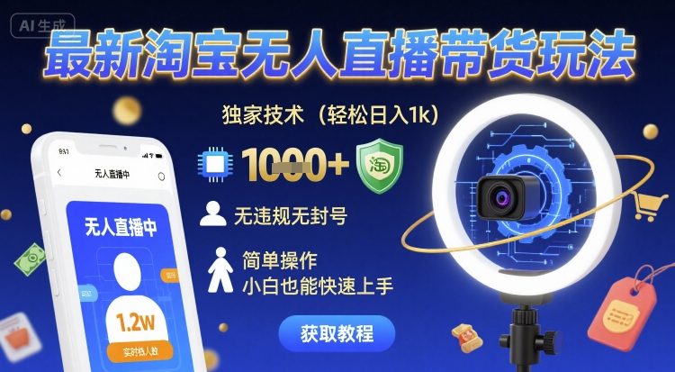 最新淘宝无人直播带货玩法,独家技术,轻松日入1k,无违规无封号,简单操作,小白也能快速上手【揭秘】-K6源码网
