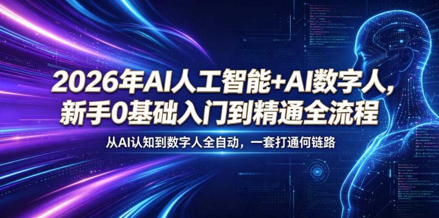 2026年AI人工智能+AI数字人,新手0基础入门到精通全流程,从AI认知到数字人全自动,一套打通全链路-K6源码网