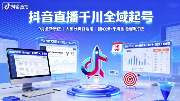 抖音直播千川全域起号,9月全新玩法,大部分类目适用,随心推以及千川全域最新打法-K6源码网
