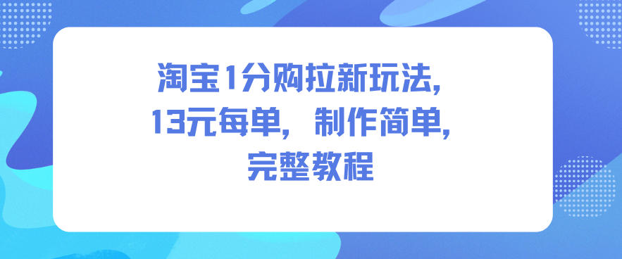 淘宝1分购拉新玩法，13米每单，制作简单，完整教程-K6源码网