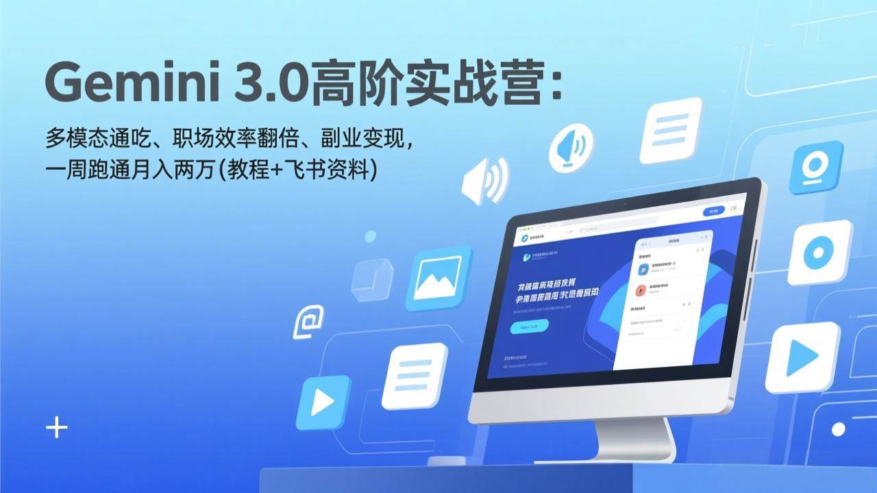 （17386期）Gemini 3.0高阶实战营：多模态通吃、职场效率翻倍、副业变现，一周跑通月入两万(教程+飞书资料)-K6源码网