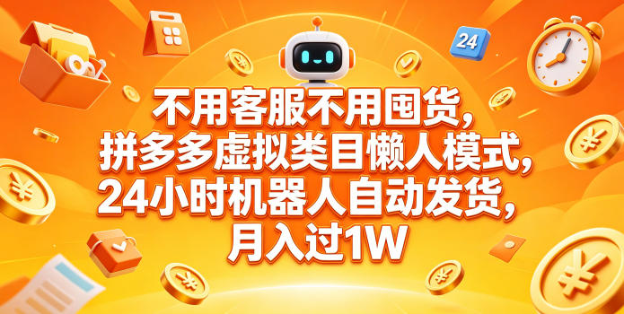 不用客服不用囤货，拼多多虚拟类目懒人模式，24小时机器人自动发货，月入过1W【揭秘】-K6源码网