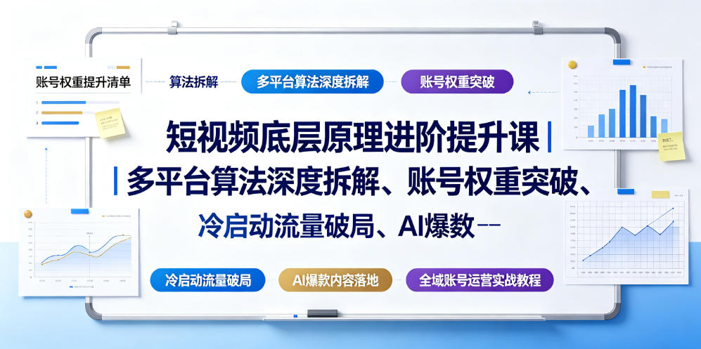 短视频底层原理进阶提升课|多平台算法深度拆解、账号权重突破、冷启动流量破局、AI爆款内容落地与全域账号运营实战教程-K6源码网