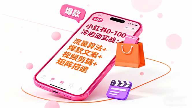 (16298期)小红书0-100冷启动实战:流量算法+爆款选品+爆款文案+视频剪辑+矩阵搭建-K6源码网