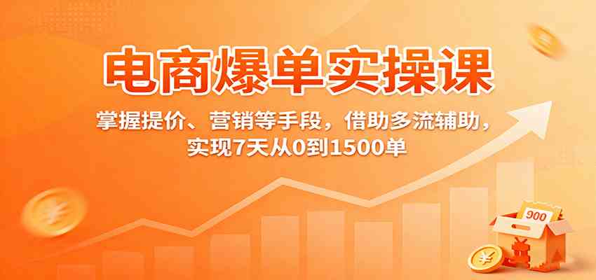 电商爆单实操课:掌握提价、营销等手段,借助多流辅助,实现7天从0到1500单-K6源码网