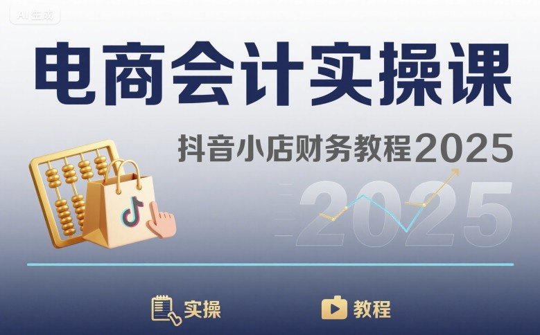 电商会计实操课-抖音小店财务教程2025-K6源码网