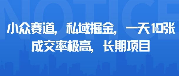 小众赛道，私域掘金，一天多张，成交率极高，长期项目-K6源码网