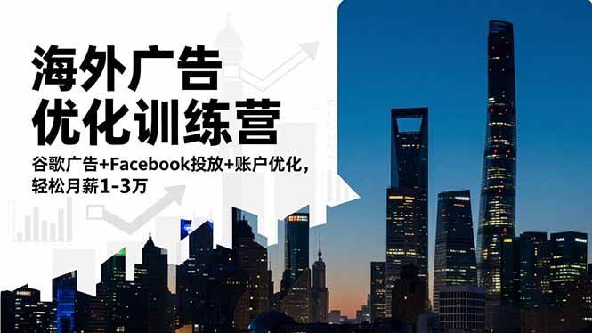 （16609期）海外广告优化训练营：谷歌广告+Facebook投放+账户优化，轻松月薪1-3万-K6源码网