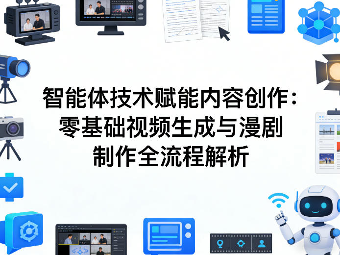 AI智能体技术赋能内容创作：零基础视频生成与漫剧制作全流程解析-K6源码网