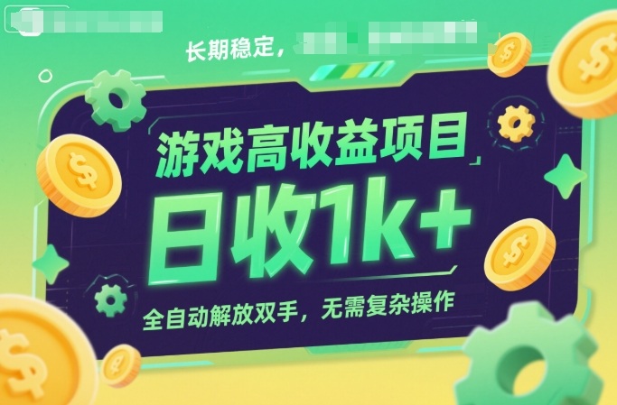 游戏高收益项目，长期稳定，日收1k+，全自动解放双手，无需复杂操作【揭秘】-K6源码网