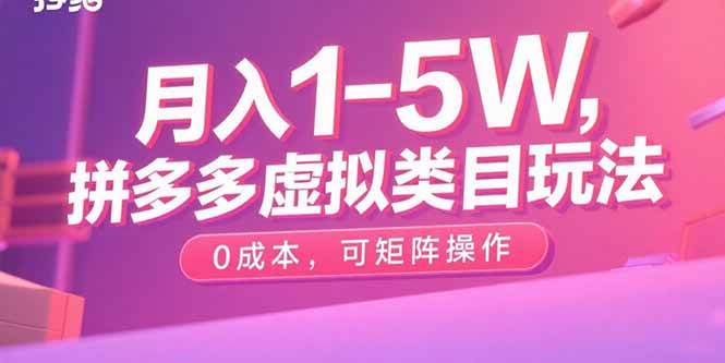 (15903期)月入1-5W,拼多多虚拟类目玩法,0成本,可矩阵操作-K6源码网