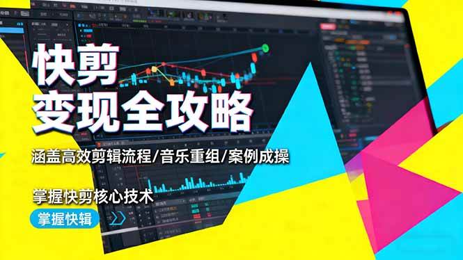 (16382期)快剪变现全攻略:涵盖高效剪辑流程/音乐重组/案例实操,掌握快剪核心技术-K6源码网