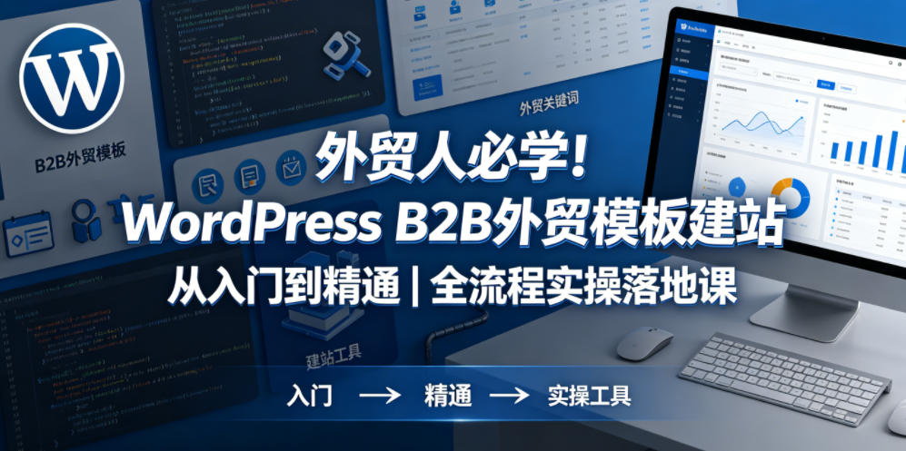 外贸人必学！WordPress B2B外贸模板建站从入门到精通｜全流程实操落地课-K6源码网
