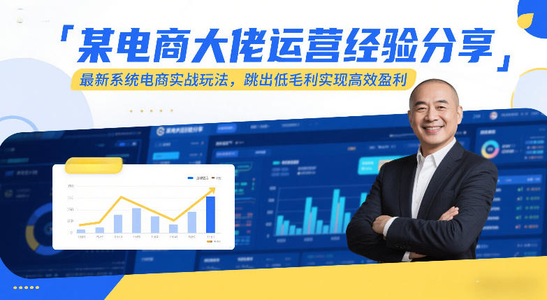 某电商大佬运营经验分享，最新系统电商实战玩法，跳出低毛利实现高效盈利-K6源码网