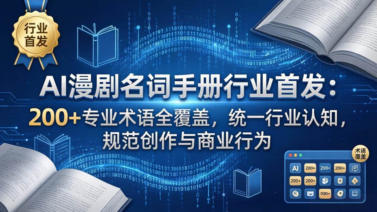 （17900期）AI漫剧名词手册行业首发：200+专业术语全覆盖，统一行业认知，规范创作与商业行为-K6源码网