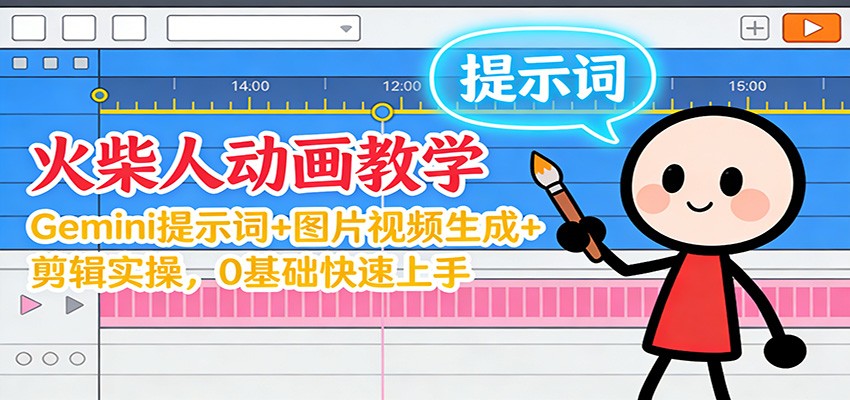 12月火柴人动画教学：Gemini 提示词+图片视频生成+剪辑实操，0基础快速上手-K6源码网