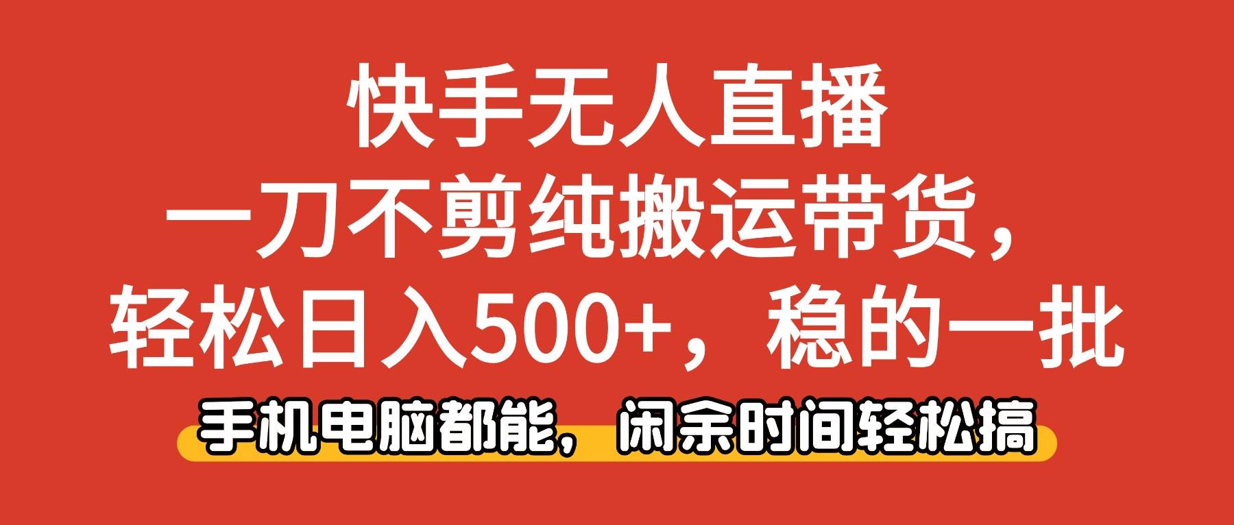 (16497期)快手无人直播,一刀不剪纯搬运带货轻松日入500+,稳的一批,手机电脑都…-K6源码网