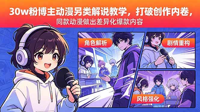 （18496期）30w粉博主动漫另类解说教学，打破创作内卷，同款动漫做出差异化爆款内容-K6源码网