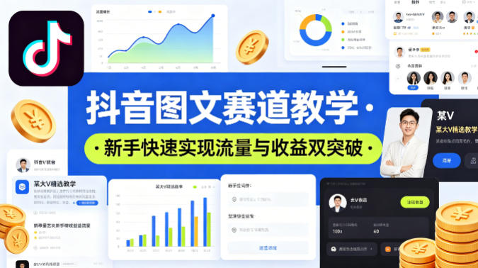 抖音图文赛道教学，某大V精选教学，新手也能快速实现流量与收益双突破-K6源码网