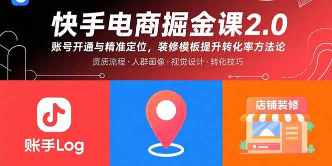 (15839期)快手电商掘金课2.0,账号开通与精准定位,装修模板提升转化率方法论-K6源码网