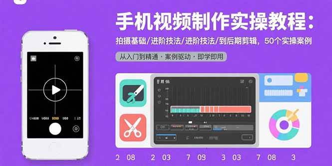 (15789期)手机视频制作实操教程:拍摄基础/进阶技法/到后期剪辑,50个实操案例-K6源码网