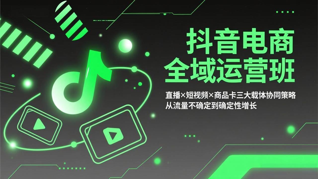 （17550期）抖音电商全域运营班：直播×短视频×商品卡三大载体协同策略，从流量不确定到确定性增长-K6源码网