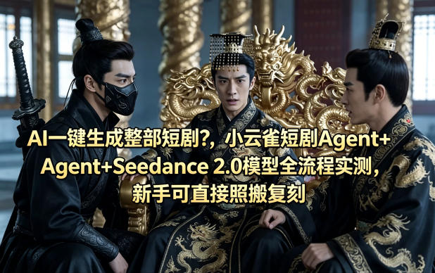 AI一键生成整部短剧？小云雀短剧Agent+Seedance 2.0模型全流程实测，新手可直接照搬复刻-K6源码网