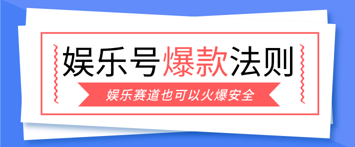 娱乐号爆文深度拆解“安全”爆款秘籍，新手也能轻松上手写单篇10万+-K6源码网