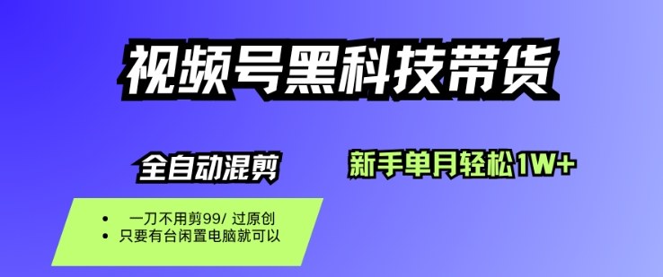 视频号黑科技短视频带货,新手一个月也1W+,纯搬运一刀不用剪,零投入【揭秘】-K6源码网
