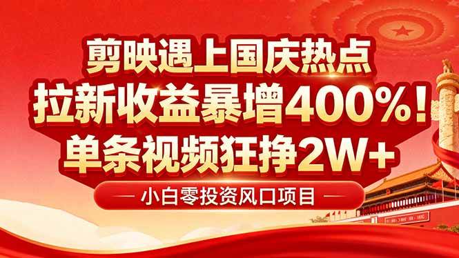 (16039期)国庆流量风口!剪映小白吃红利:0基础几分钟一条,拉新收益暴涨400%,…-K6源码网