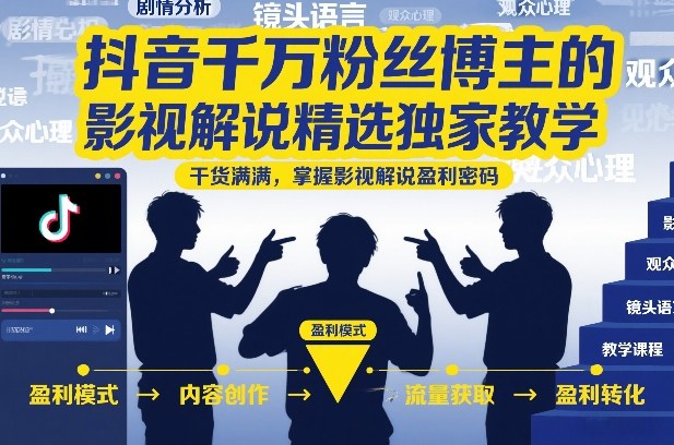 抖音千万粉丝博主的影视解说精选独家教学,干货满满,掌握影视解说盈利密码(更新)-K6源码网