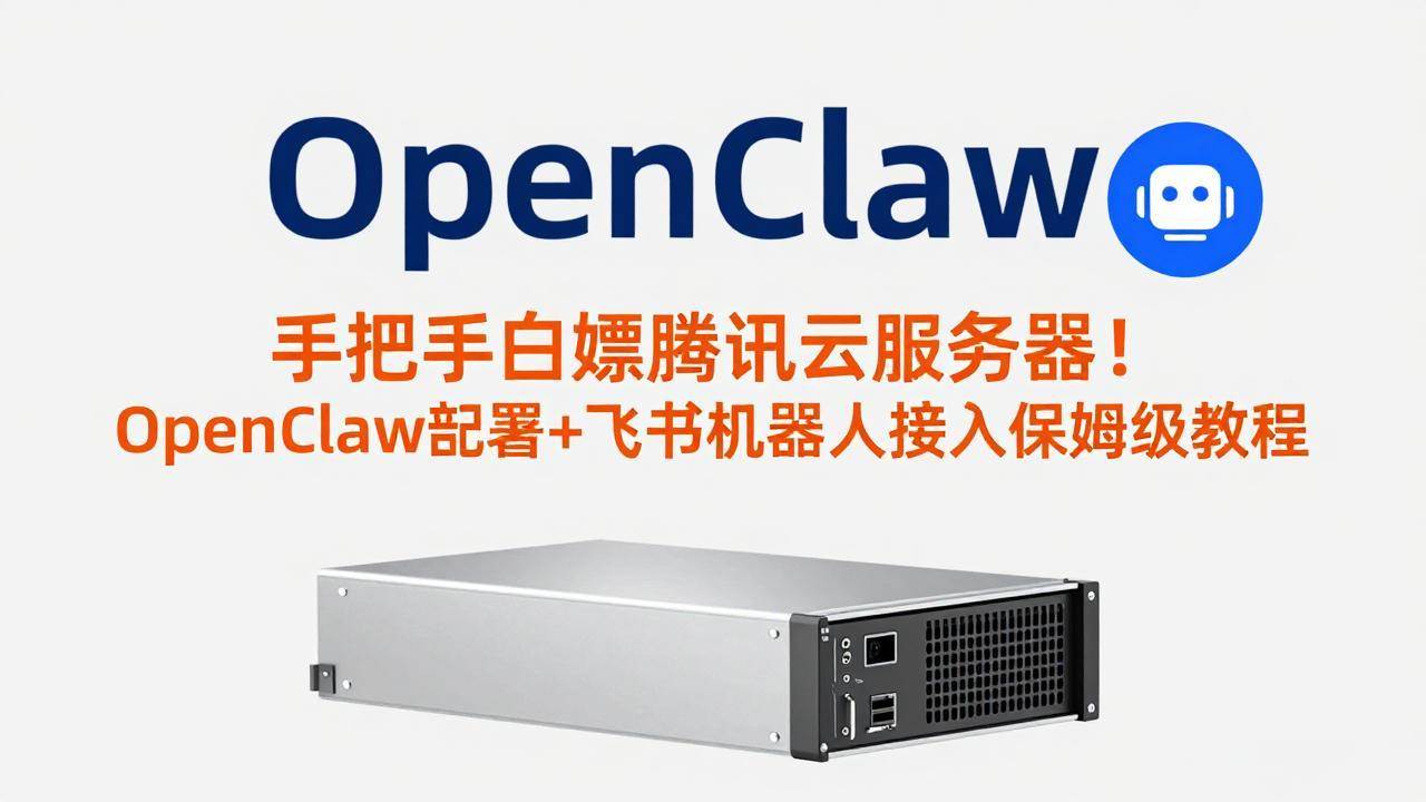 （17556期）手把手白嫖腾讯云服务器！OpenClaw部署+飞书机器人接入保姆级教程-K6源码网