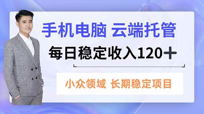 （16719期）手机、电脑云端托管，每日稳定收入120+，小众领域长期稳定-K6源码网