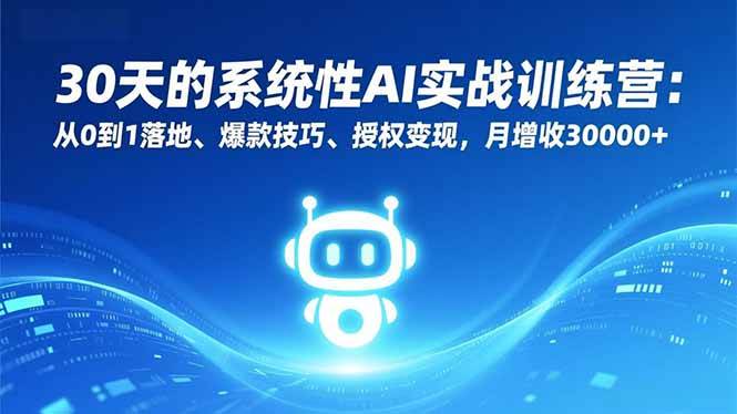 (16917期)30天的系统性AI实战训练营:从0到1落地、爆款技巧、授权变现,月增收30000+-K6源码网