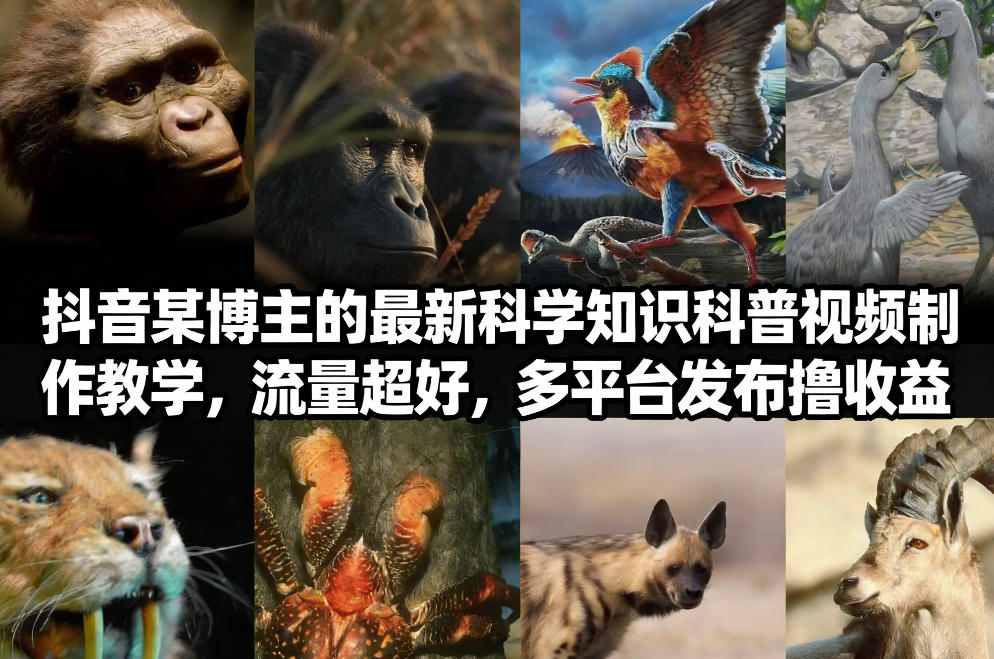 抖音60W粉丝博主最新科学知识科普视频制作教学，流量超好，多平台发布撸收益-K6源码网