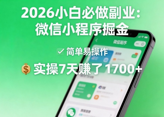 2026小白必做副业：微信小程序掘金，简单易操作，实操7天賺了1700+【揭秘】-K6源码网