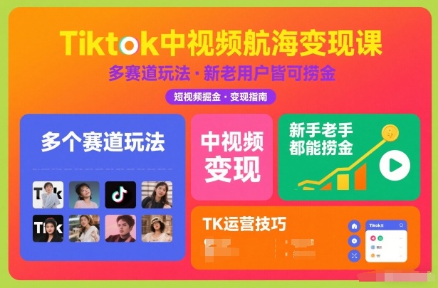 Tiktok中视频航海变现课，多个赛道玩法，新手老手都能在TK中视频捞金-K6源码网