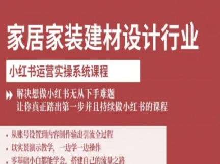 家居家装建材设计行业小红书运营实操系统课程,解决想做小红书无从下手难题让你真正踏出第一步-K6源码网