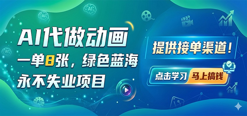 AI代做动画，一单8张，绿色蓝海，永不失业项目，提供接单渠道-K6源码网