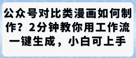 公众号对比类漫画制作教学,2分钟教你用工作流一键生成,小白可上手-K6源码网