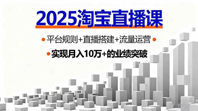 (16072期)2025淘宝直播课,平台规则+直播搭建+流量运营,首播GMV破3万-K6源码网
