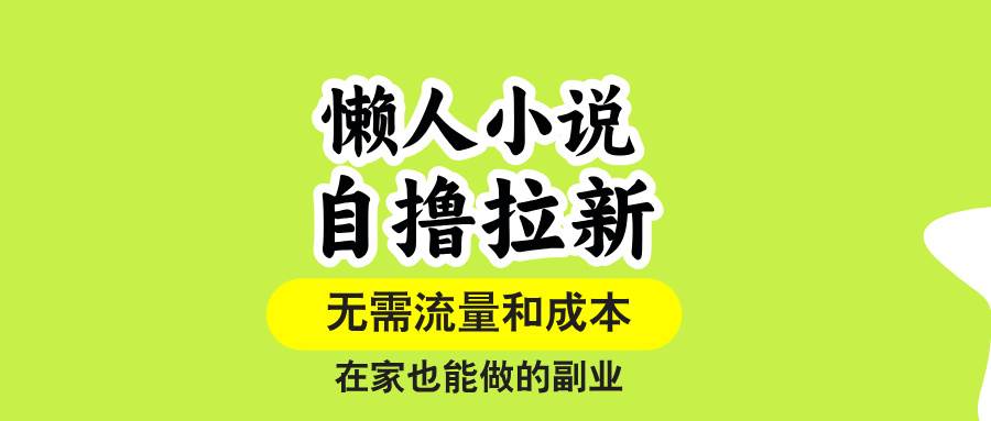 (15757期)懒人小说自撸拉新,无需流量,一个账号一条作品就可以打爆收益,在家也…-K6源码网