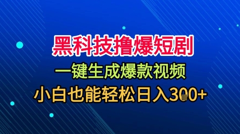 黑科技撸爆短剧,懒人玩法,无需剪辑,一键生成,秒过原创,小白也能轻松日入1k【揭秘】-K6源码网