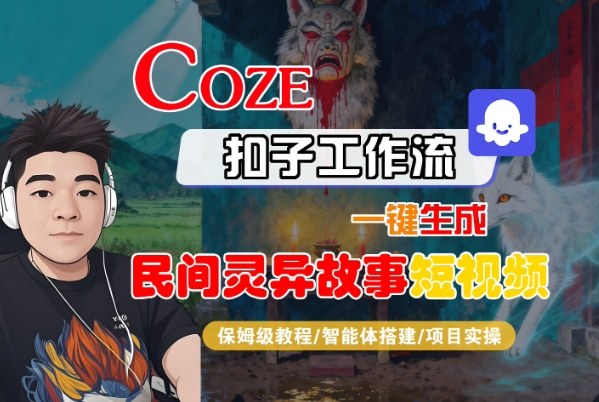 Coze扣子智能体工作流一键生成“民间灵异故事“短视频，全流程保姆级教学-K6源码网